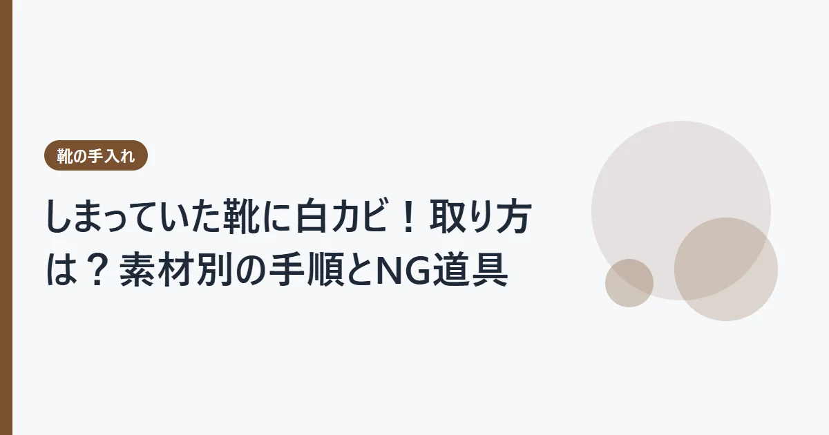 しまっていた靴に白カビ！取り方は？素材別の手順とNG道具